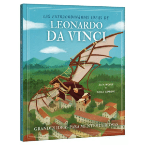 Leonardo Da Vinci – Las Extraordinarias Ideas